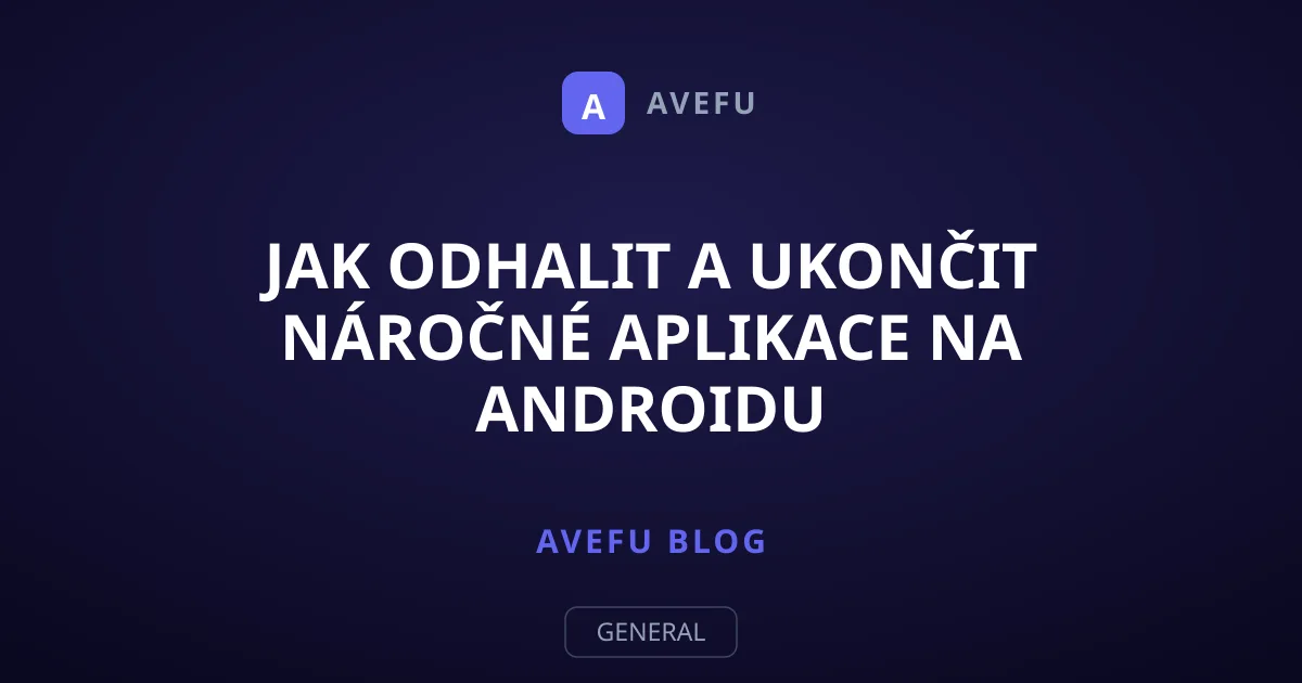 Jak odhalit a ukončit náročné aplikace na Androidu